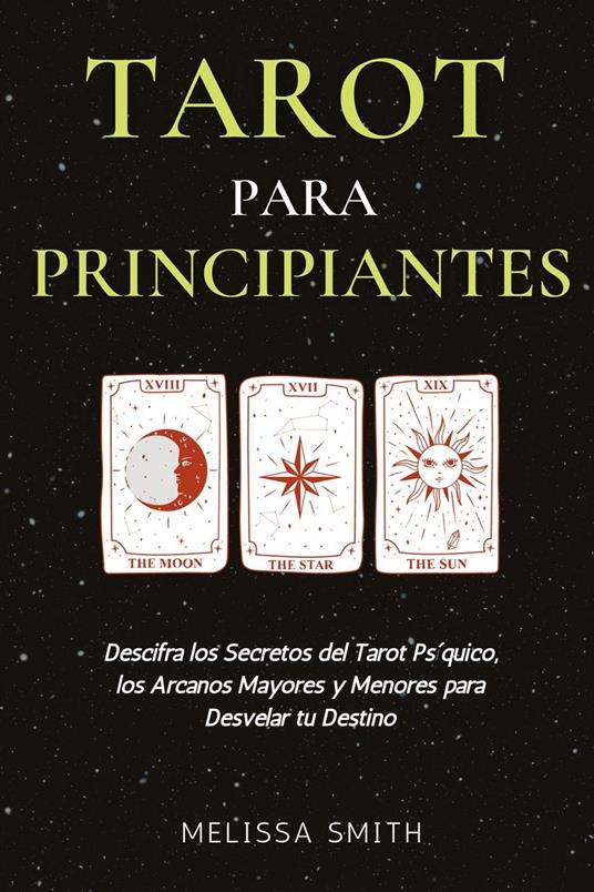 Tarot para Principiantes: Descifra los Secretos del Tarot Psíquico, los Arcanos Mayores y Menores para Desvelar tu Destino