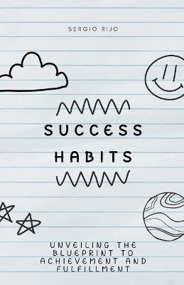 Success Habits: Unveiling the Blueprint to Achievement and Fulfillment - Sergio Rijo - cover