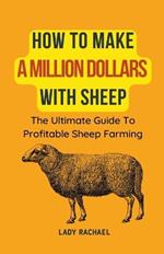 How To Make A Million Dollars With Sheep: The Ultimate Guide To Profitable Sheep Farming