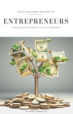 The Affluent Mindset Blueprint for Entrepreneurs: Unlocking the Secrets to a Life of Abundance