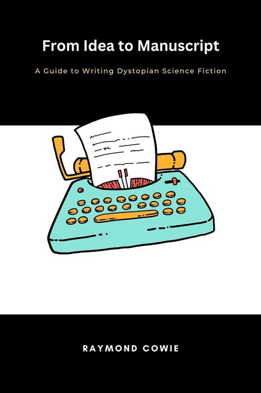 From Idea to Manuscript- A Guide to Writing Dystopian Science Fiction