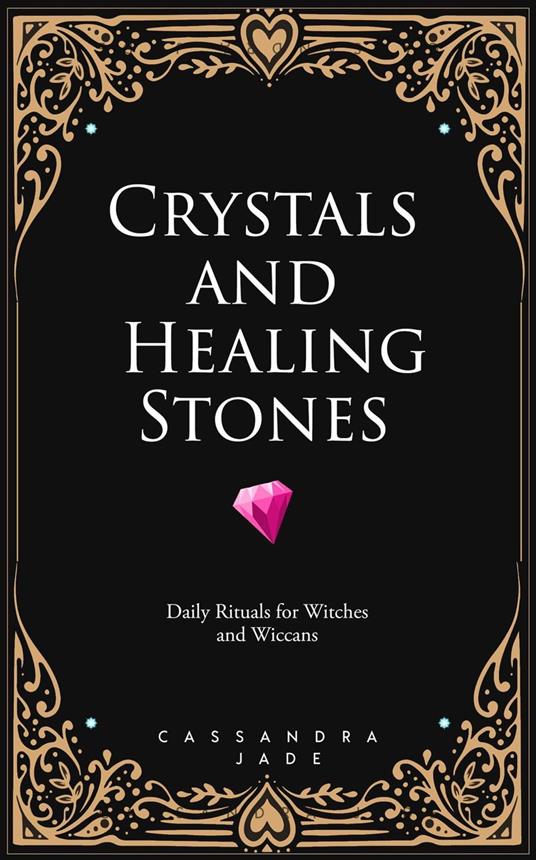 Crystals and Healing Stones: Daily Rituals for Witches and Wiccans