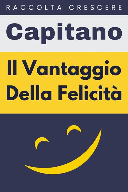 Il Vantaggio Della Felicità - Capitano Edizioni - ebook