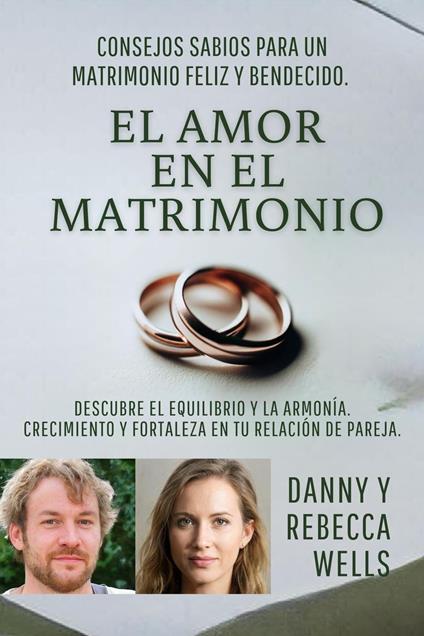 El Amor En El Matrimonio: Consejos Sabios Para Un Matrimonio Feliz Y Bendecido. Descubre El Equilibrio Y La Armonía. Crecimiento Y Fortaleza En Tu Relación De Pareja