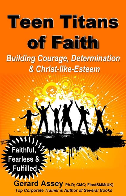 Teen Titans of Faith: Building Courage, Determination & Christ-like-Esteem - Gerard Assey - ebook