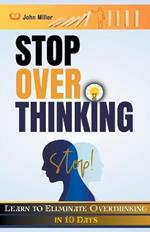 Stop Overthinking: Learn to Eliminate Overthinking in 10 Days