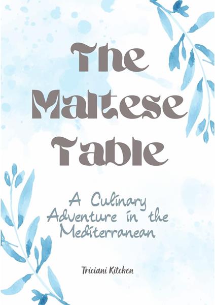 The Maltese Table: A Culinary Adventure in the Mediterranean