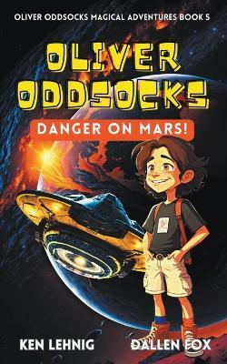Oliver Oddsocks Danger On Mars! - Ken Lehnig,Dallen Fox - cover