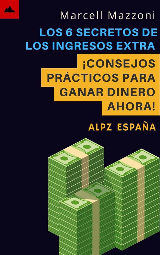 Los 6 Secretos De Los Ingresos Extra - ¡Consejos Prácticos Para Ganar Dinero Ahora!