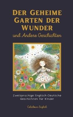 Der Geheime Garten der Wunder und Andere Geschichten: Zweisprachige Englisch-Deutsche Geschichten für Kinder - Coledown English - cover