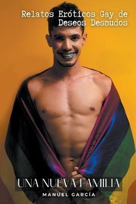 Una nueva Familia: Relatos Eróticos Gay de Deseos Desnudos - Manuel García - cover