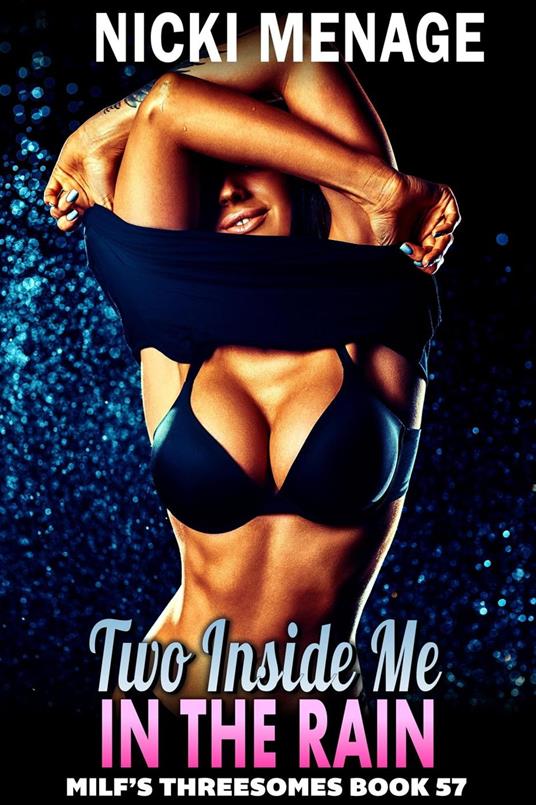 Two Inside Me In The Rain : MILF’s Threesomes 57 (MFM Threesome Erotica Anal Sex Erotica MILF Erotica)