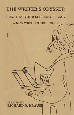 The Writer's Odyssey: Crafting Your Literary Legacy, A New Writer's Guide Book - Richard Krause - cover