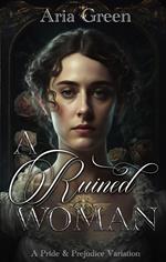 A Ruined Woman: A Pride and Prejudice Variation