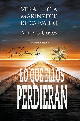 Lo que ellos perdieran - Vera Lucia Marinzeck de Carvalho,Por El Espiritu Antonio Carlos,J Thomas Msc Saldias - cover