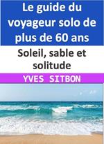 Soleil, sable et solitude : Le guide du voyageur solo de plus de 60 ans