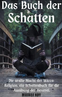 Das Buch der Schatten die Uralte Macht der Wicca-Religion. ein Schattenbuch für die Ausübung der Hexerei. - Miranda Hoff - cover