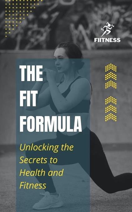 The Fit Formula: Unlocking the Secrets to Health and Fitness