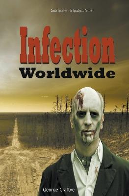 Infection Worldwide: Zombie Apocalypse - An Apocalyptic Thriller - George Craftve - cover