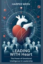 Leading with Heart: The Power of Emotional Intelligence in Leadership