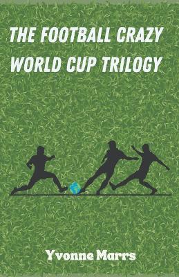 The Football Crazy World Cup Trilogy - Yvonne Marrs - cover