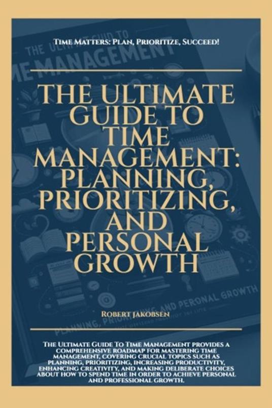 The Ultimate Guide To Time Management Planning Prioritizing And Personal Growth