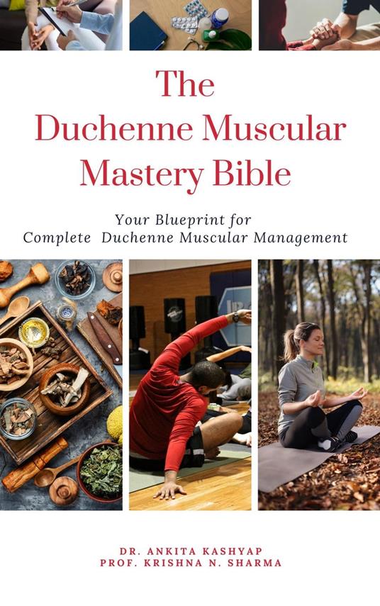 The Duchenne Muscular Dystrophy Mastery Bible: Your Blueprint for Complete Duchenne Muscular Dystrophy Management