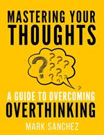 Mastering Your Thoughts A Guide to Overcoming Overthinking