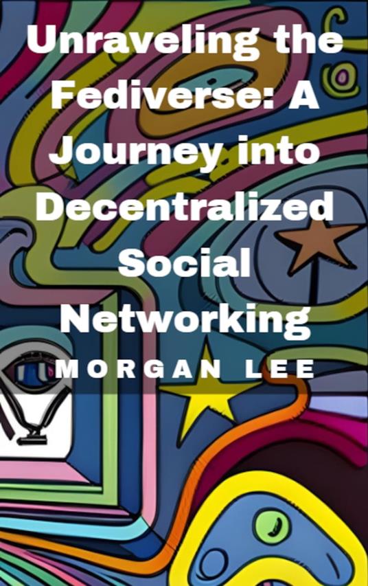 Unraveling the Fediverse: A Journey into Decentralized Social Networking