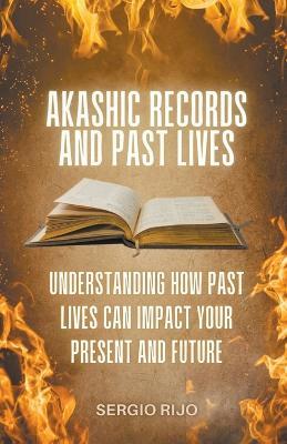 Akashic Records and Past Lives: Understanding How Past Lives Can Impact Your Present and Future - Sergio Rijo - cover