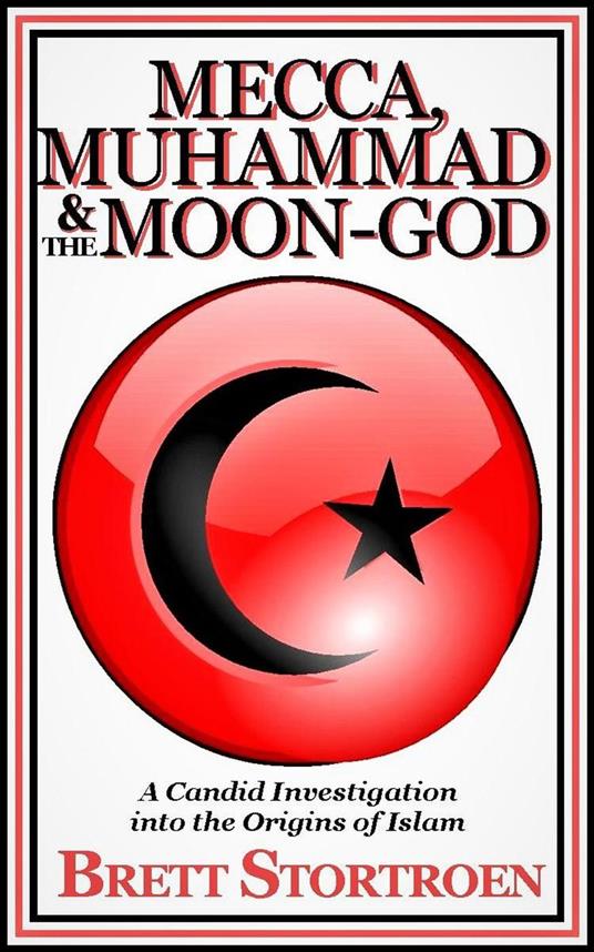 Mecca, Muhammad & the Moon-god: A Candid Investigation into the Origins of Islam