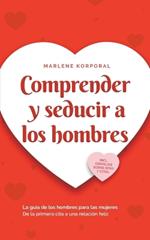 Comprender y seducir a los hombres La guía de los hombres para las mujeres De la primera cita a una relación feliz - incl. consejos sobre sexo y citas.