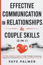 Effective Communication In Relationships & Couple Skills: 33+ Skills, Activities & Questions To Help You Better Communicate, Deepen Your Connection & Enhance Intimacy & Passion in Your Life