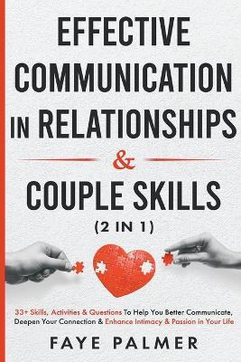 Effective Communication In Relationships & Couple Skills: 33+ Skills, Activities & Questions To Help You Better Communicate, Deepen Your Connection & Enhance Intimacy & Passion in Your Life - Faye Palmer - cover