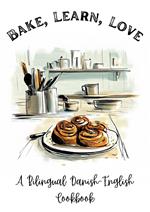 Bake, Learn, Love: A Bilingual Danish-English Cookbook