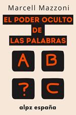 El Poder Oculto De Las Palabras : Decir Las Cosas Correctas A Las Personas Adecuadas