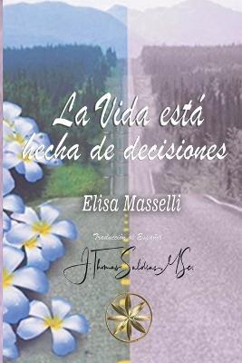 La Vida esta hecha de decisiones - Elisa Masselli,J Thomas Msc Saldias - cover