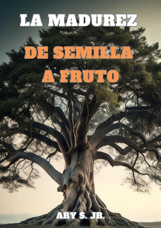 La Madurez: De Semilla a Fruto