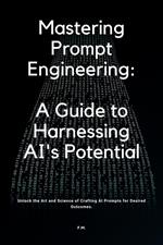 Mastering Prompt Engineering: A Guide to Harnessing AI's Potential