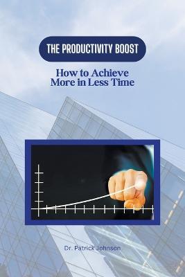 The Productivity Boost: How to Achieve More in Less Time - Patrick Johnson - cover