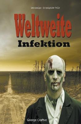 Weltweite Infektion: Zombie-Apokalypse - Ein Apokalyptischer Thriller - George Craftve - cover