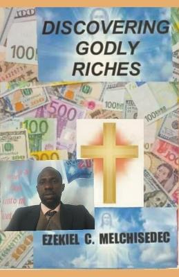 Discovering Godly Riches - Ezekiel C Melchisedec - cover