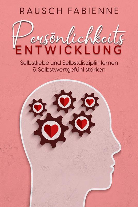 Persönlichkeitsentwicklung : Selbstliebe und Selbstdisziplin lernen & Selbstwertgefühl stärken