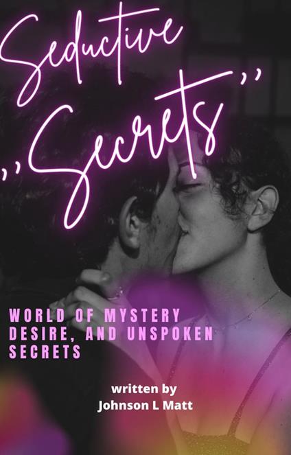 ‘’Seductive Secrets ‘’:World Of Mystery Desire And Unspoken Secrets - JOHNSON l MATT - ebook