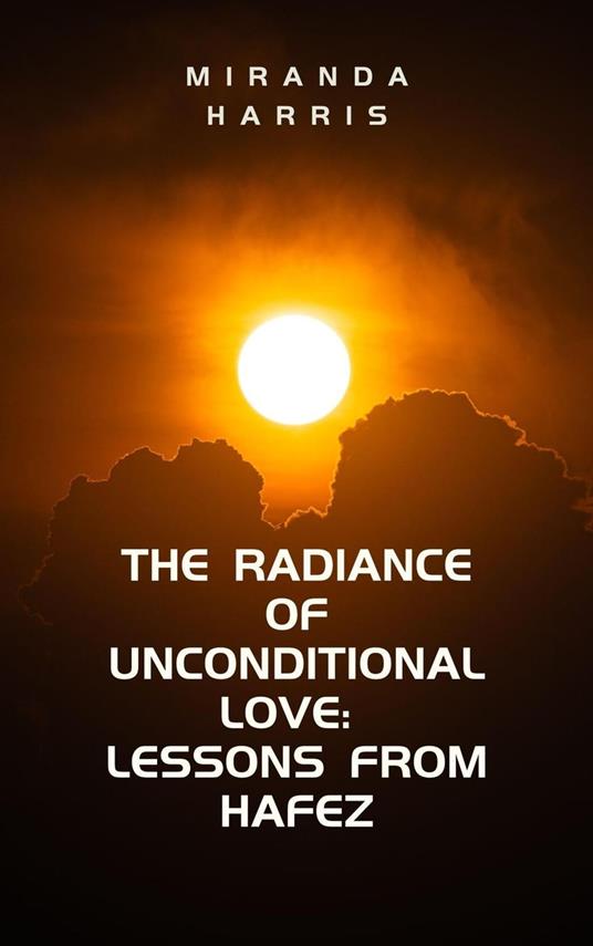 The Radiance of Unconditional Love: Lessons From Hafez