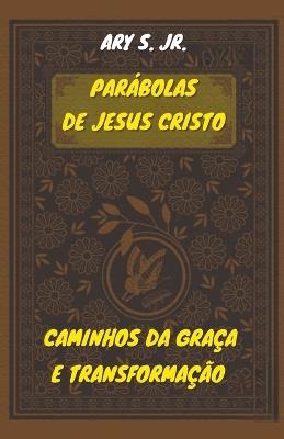 Parábolas de Jesus Cristo Caminhos da Graça e Transformação - Ary S - cover