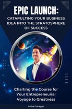 Epic Launch: Catapulting Your Business Idea into the Stratosphere of Success