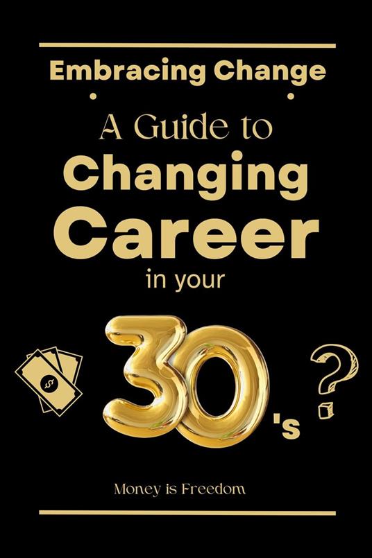 Embracing Change: A Guide to Changing Careers in Your 30s - is Freedom,  Money - Ebook in inglese - EPUB2 con DRMFREE | IBS