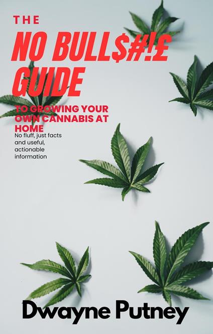 The No BullS#!£ Guide to Growing your Own Cannabis at Home