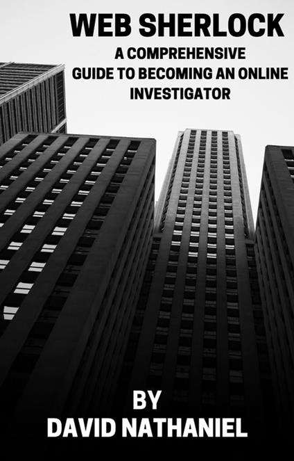 Web Sherlock: A Comprehensive Guide To Becoming An Online Investigator